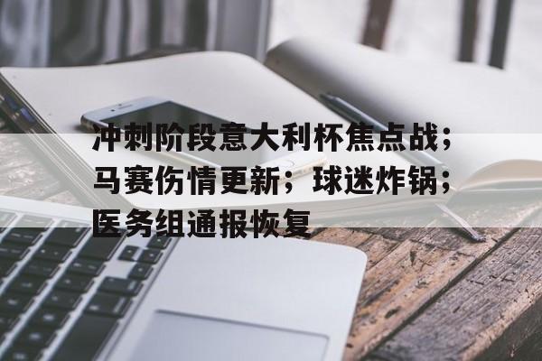 冲刺阶段意大利杯焦点战；马赛伤情更新；球迷炸锅；医务组通报恢复(名人评价战争与和平)-九游会娱乐平台